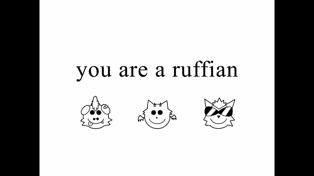 you are a ruffian!