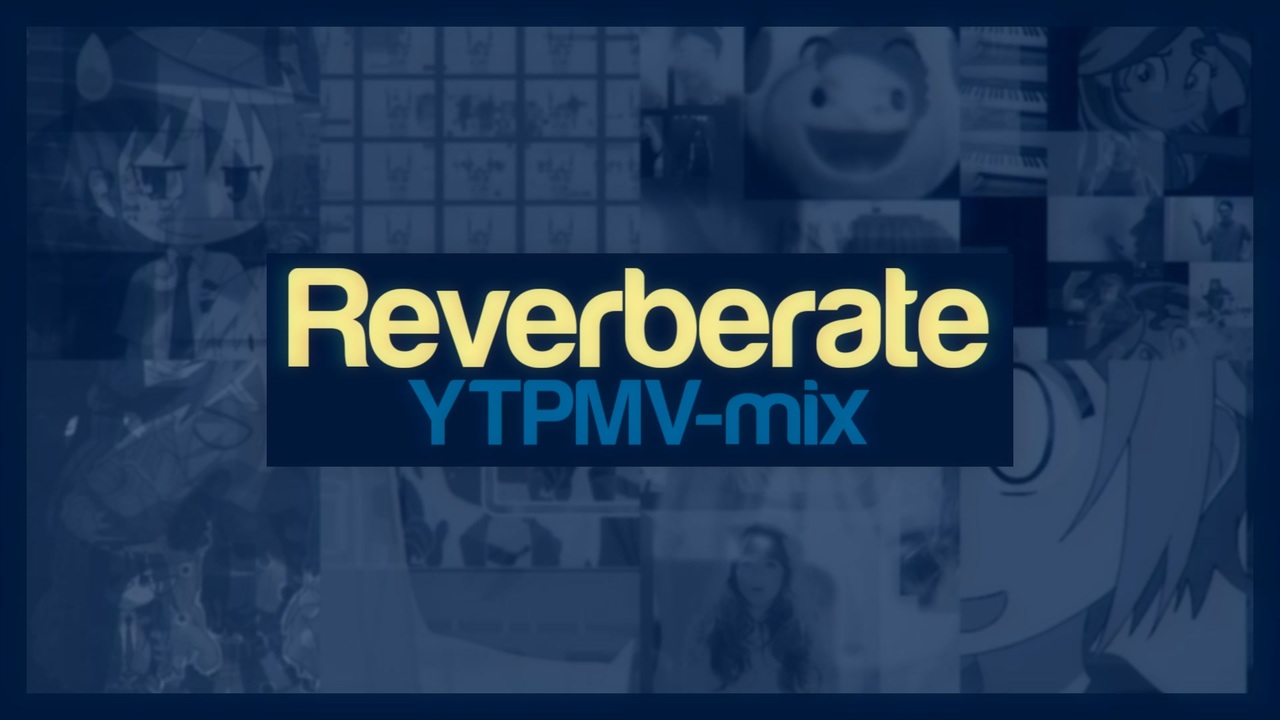 Reverberate [YTPMV-Mix]