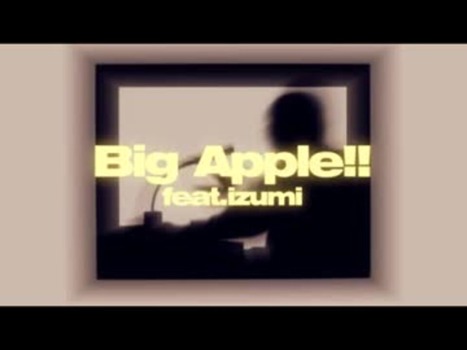 Big Apple!! feat.izumi PV