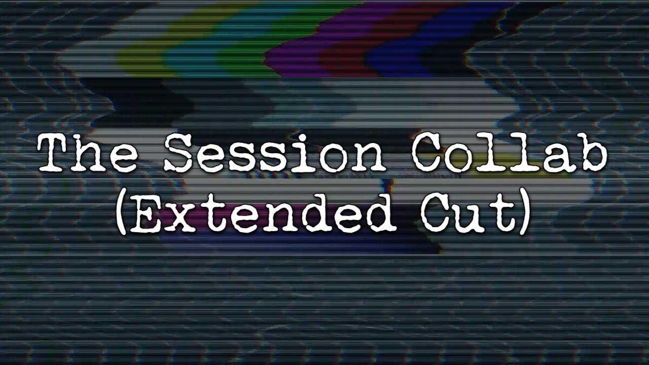 The Session Collab (Extended Cut)